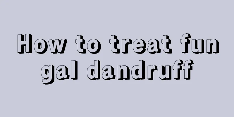 How to treat fungal dandruff