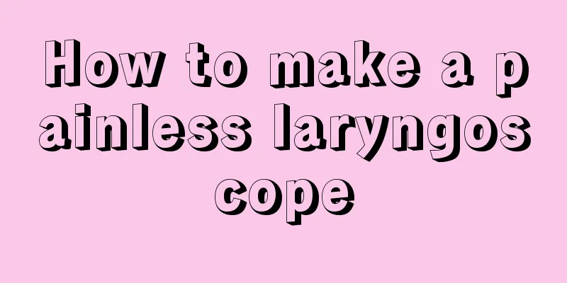 How to make a painless laryngoscope