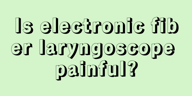 Is electronic fiber laryngoscope painful?