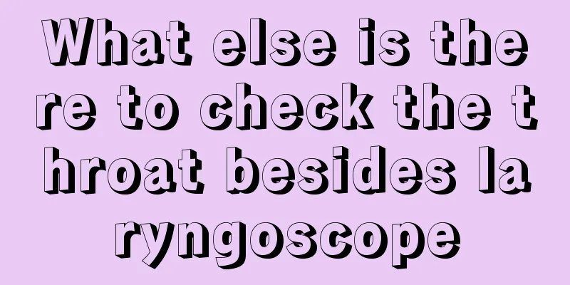What else is there to check the throat besides laryngoscope