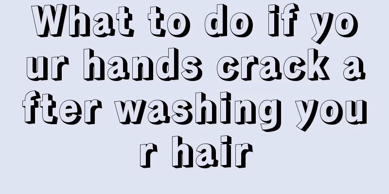 What to do if your hands crack after washing your hair
