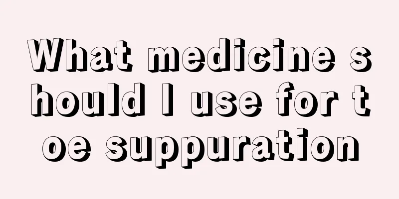 What medicine should I use for toe suppuration