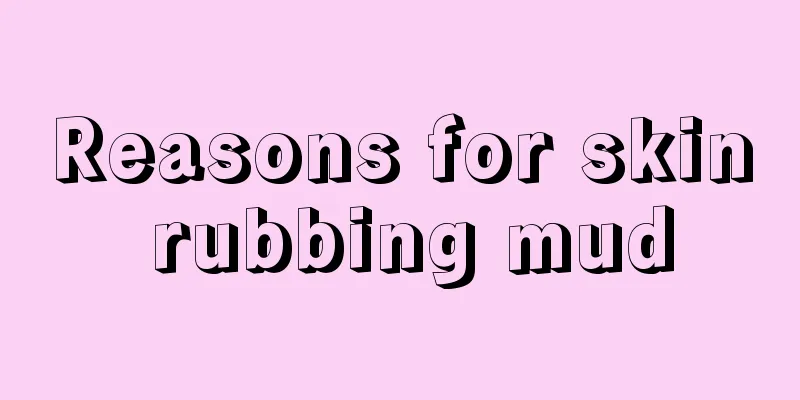 Reasons for skin rubbing mud
