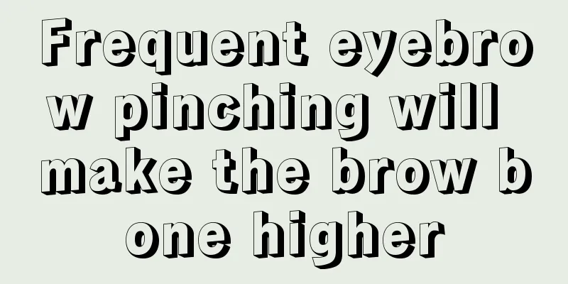 Frequent eyebrow pinching will make the brow bone higher