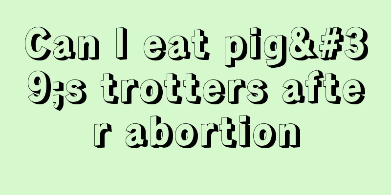 Can I eat pig's trotters after abortion