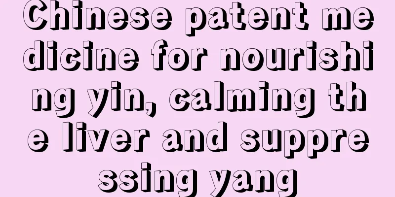 Chinese patent medicine for nourishing yin, calming the liver and suppressing yang