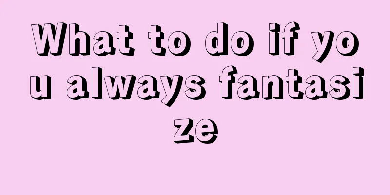 What to do if you always fantasize