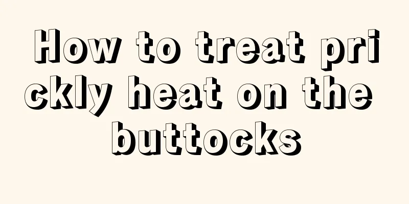How to treat prickly heat on the buttocks