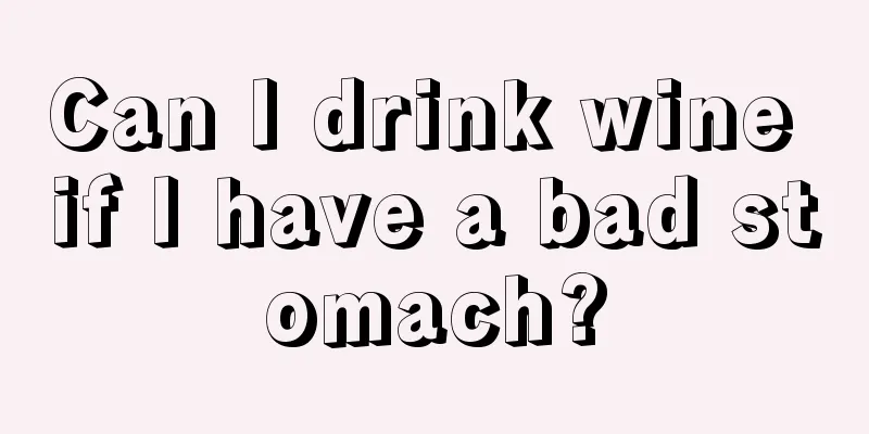Can I drink wine if I have a bad stomach?