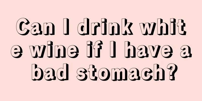 Can I drink white wine if I have a bad stomach?
