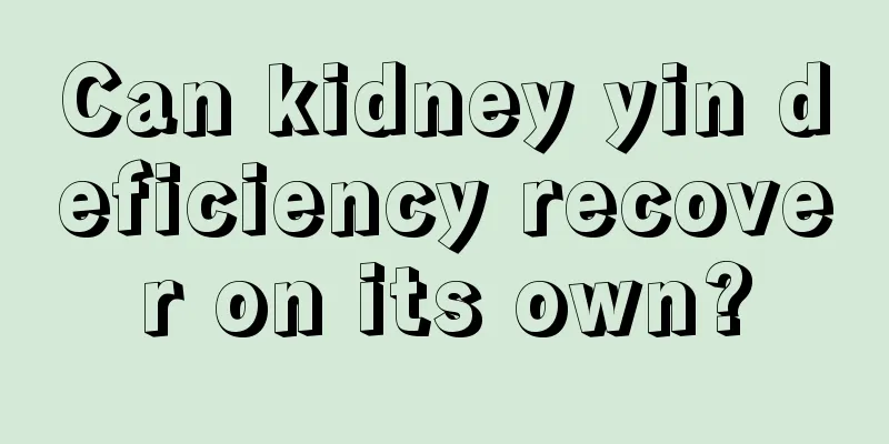 Can kidney yin deficiency recover on its own?