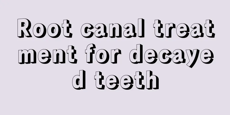 Root canal treatment for decayed teeth