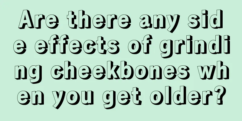 Are there any side effects of grinding cheekbones when you get older?