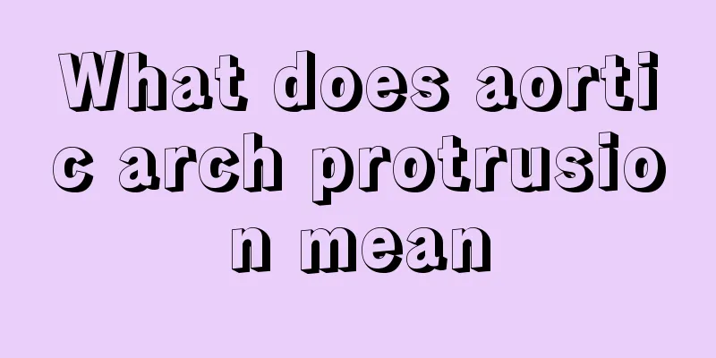 What does aortic arch protrusion mean