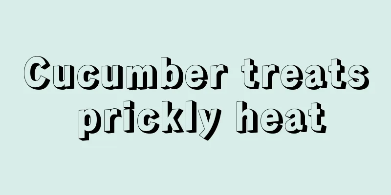 Cucumber treats prickly heat