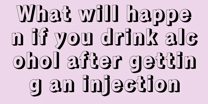 What will happen if you drink alcohol after getting an injection
