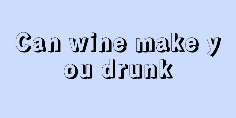 Can wine make you drunk