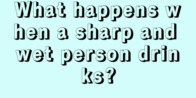 What happens when a sharp and wet person drinks?