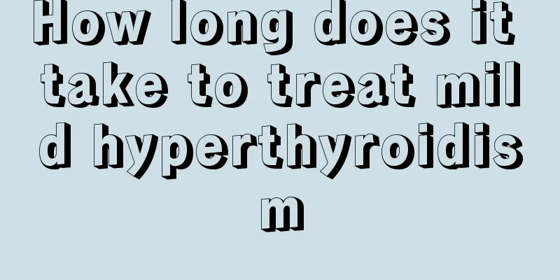 How long does it take to treat mild hyperthyroidism