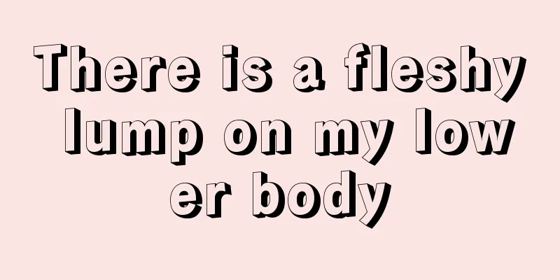 There is a fleshy lump on my lower body