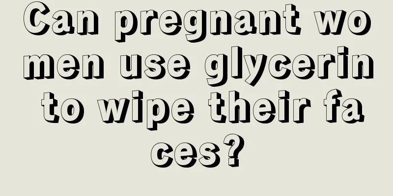 Can pregnant women use glycerin to wipe their faces?