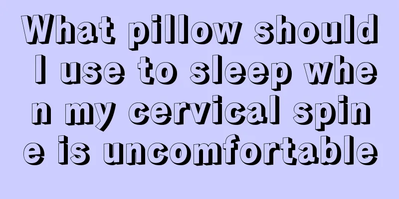 What pillow should I use to sleep when my cervical spine is uncomfortable