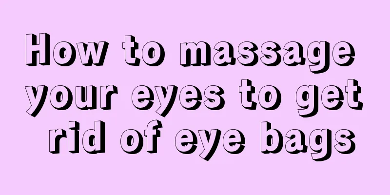 How to massage your eyes to get rid of eye bags