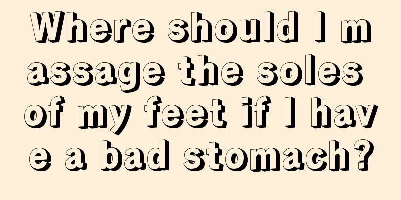 Where should I massage the soles of my feet if I have a bad stomach?