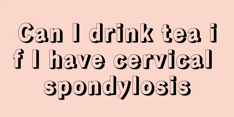 Can I drink tea if I have cervical spondylosis