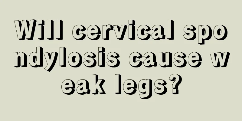 Will cervical spondylosis cause weak legs?