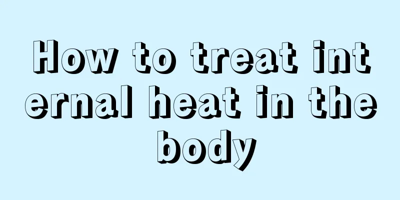 How to treat internal heat in the body