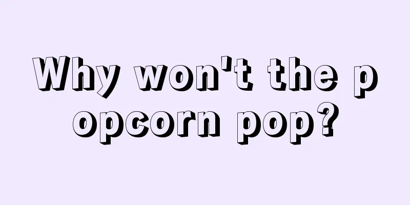 Why won't the popcorn pop?