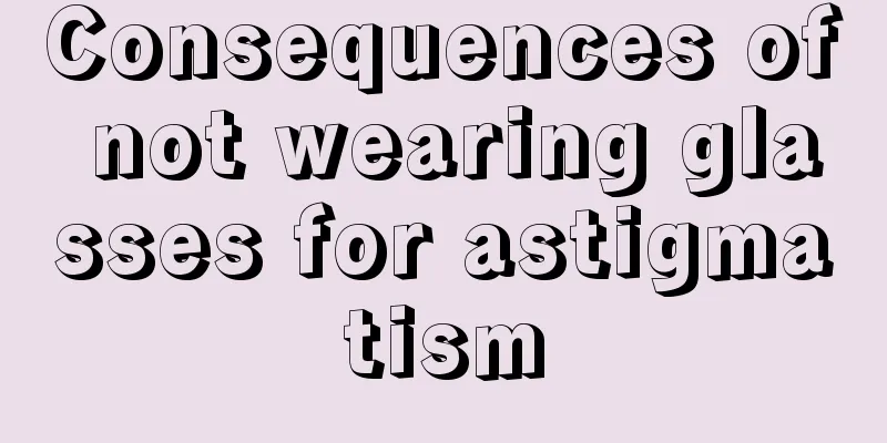 Consequences of not wearing glasses for astigmatism
