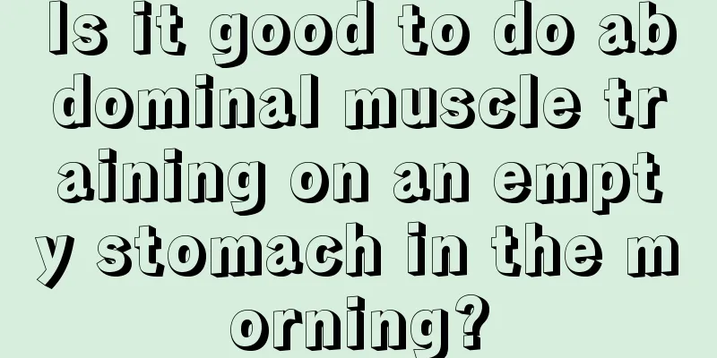 Is it good to do abdominal muscle training on an empty stomach in the morning?
