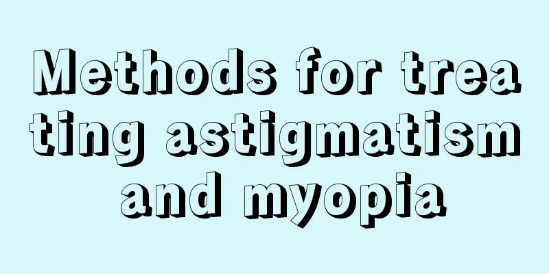 Methods for treating astigmatism and myopia