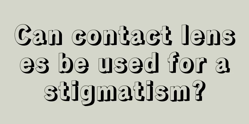Can contact lenses be used for astigmatism?
