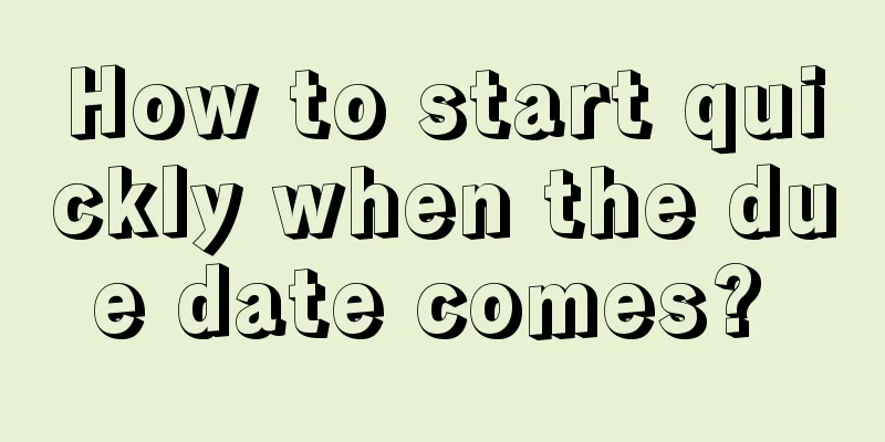 How to start quickly when the due date comes? 