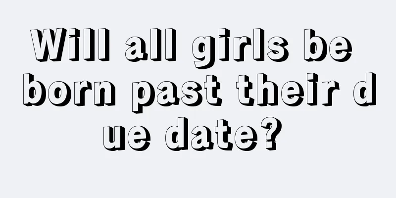 Will all girls be born past their due date? 
