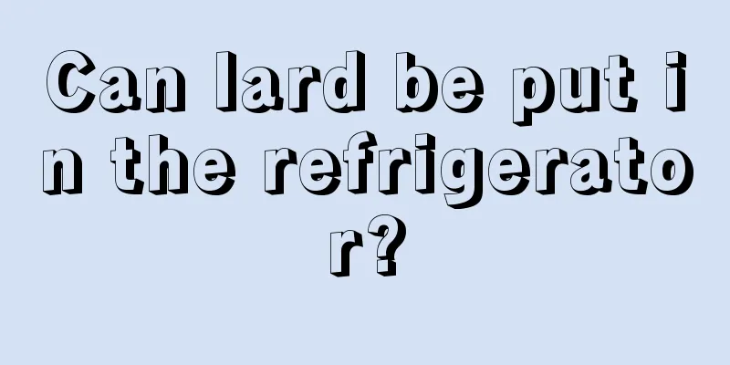 Can lard be put in the refrigerator?