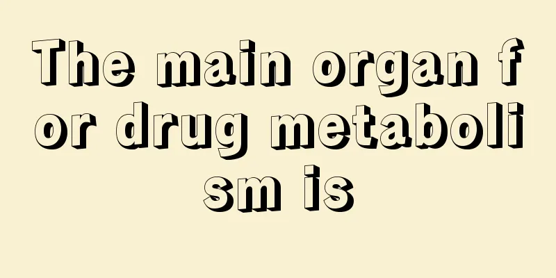 The main organ for drug metabolism is