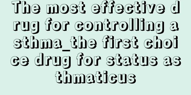 The most effective drug for controlling asthma_the first choice drug for status asthmaticus
