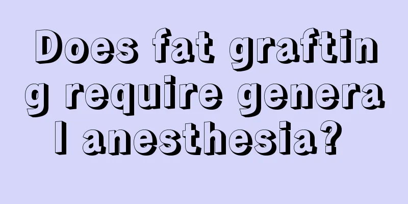 Does fat grafting require general anesthesia? 