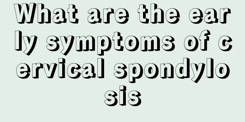 What are the early symptoms of cervical spondylosis
