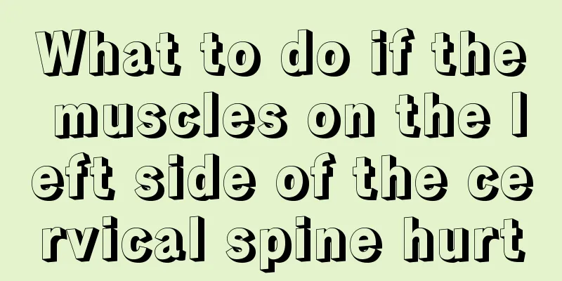 What to do if the muscles on the left side of the cervical spine hurt