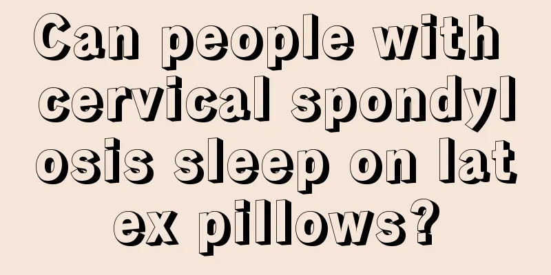 Can people with cervical spondylosis sleep on latex pillows?