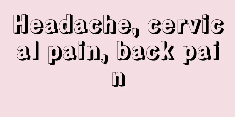 Headache, cervical pain, back pain