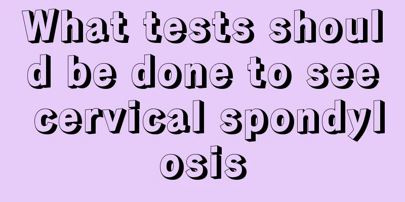 What tests should be done to see cervical spondylosis