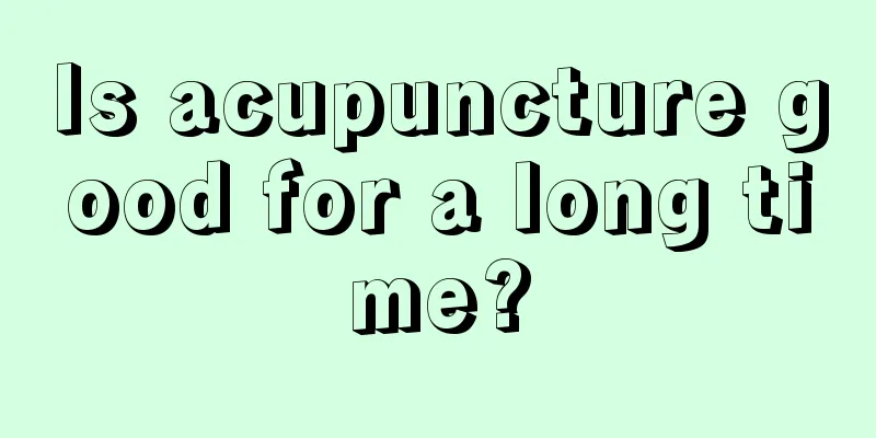 Is acupuncture good for a long time?