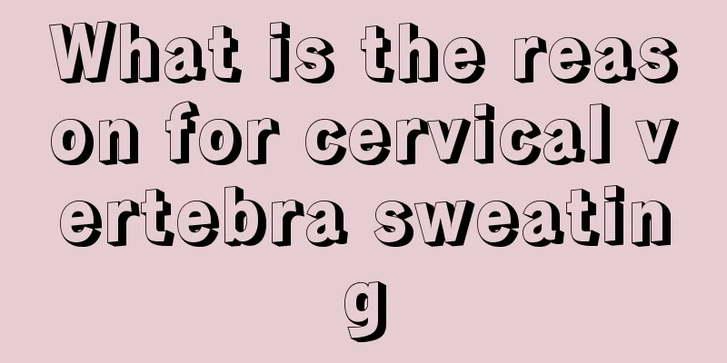 What is the reason for cervical vertebra sweating