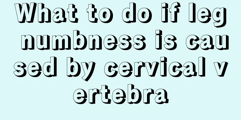 What to do if leg numbness is caused by cervical vertebra